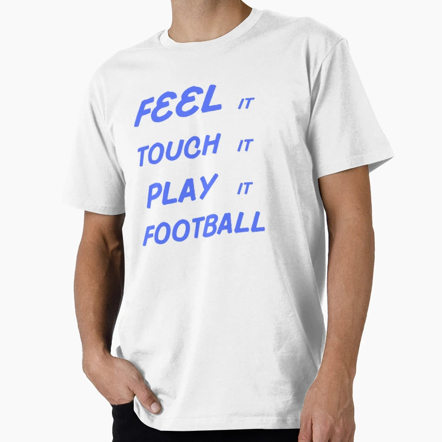 Feel It Touch It Play It Football T-Shirt - Graphic Print Unisex - T-Shirt, Sweatshirt, Hoodie