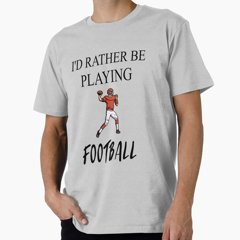 Id Rather Be Playing Football T-Shirt - Unique Graphic Unisex - T-Shirt, Sweatshirt, Hoodie
