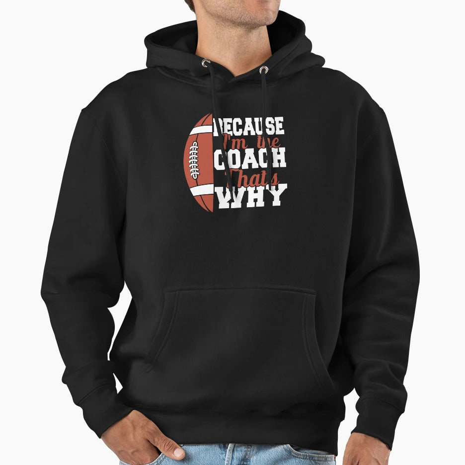 Because Im Coach Thats Why Football Hoodie - Trendy Graphic for Adults - T-Shirt, Sweatshirt, Hoodie