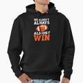 We Almost Always Almost Win Funny Hoodie - Custom Art Print for Adults - T-Shirt, Sweatshirt, Hoodie