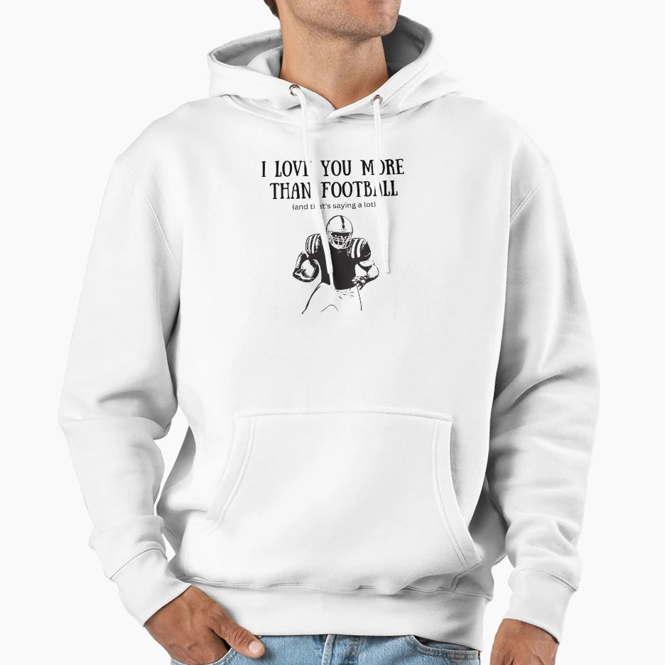 I Love You More Than Football Hoodie - Unique Graphic Men Women - T-Shirt, Sweatshirt, Hoodie