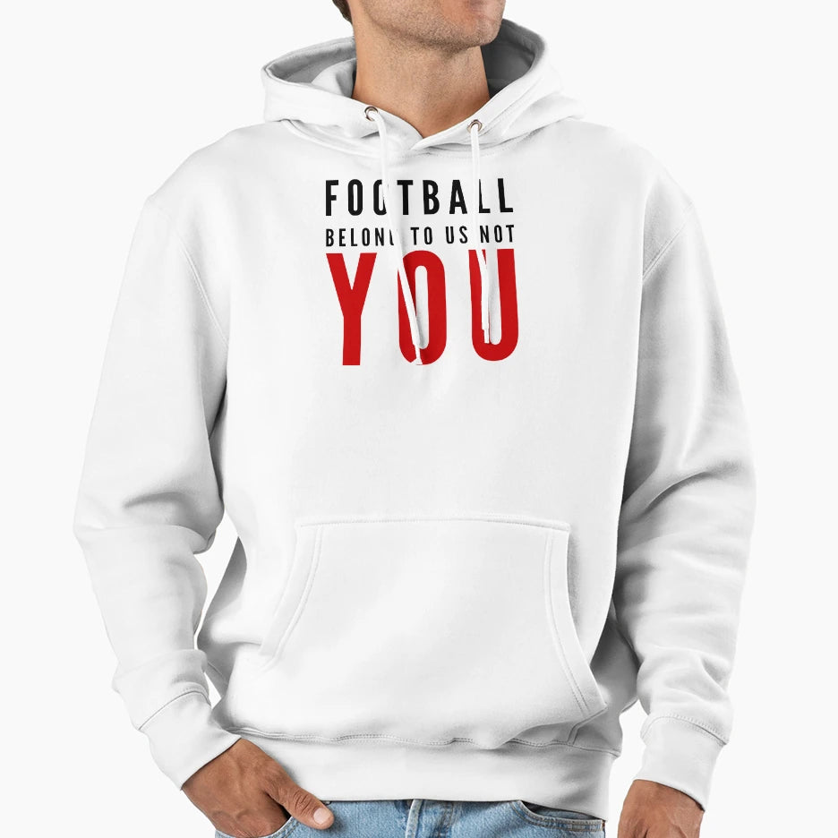 Football Belong To Us Not You Hoodie - Fun Novelty Design Unisex - T-Shirt, Sweatshirt, Hoodie