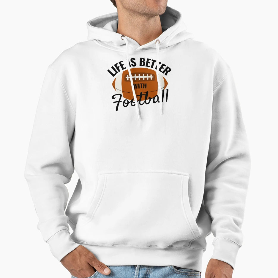 Life Is Better Football Hoodie - Fun Novelty Design Unisex - T-Shirt, Sweatshirt, Hoodie