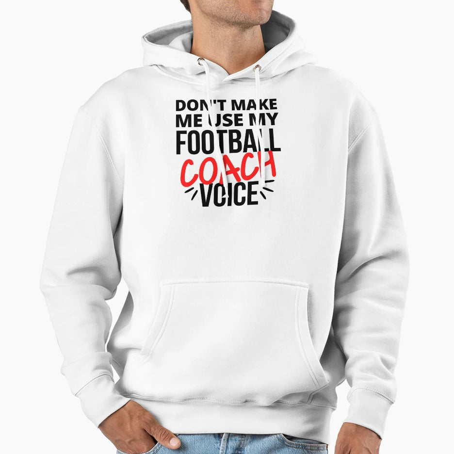 Dont Make Me Use My Football Coach Hoodie - Fun Novelty Design for Adults - T-Shirt, Sweatshirt, Hoodie
