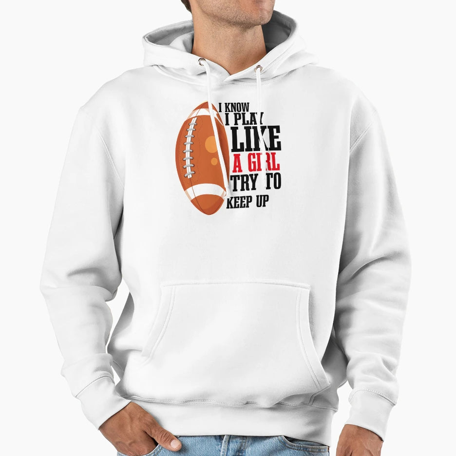 I Know I Play Like Try To Keep Up Football Hoodie - Trendy Graphic Unisex - T-Shirt, Sweatshirt, Hoodie