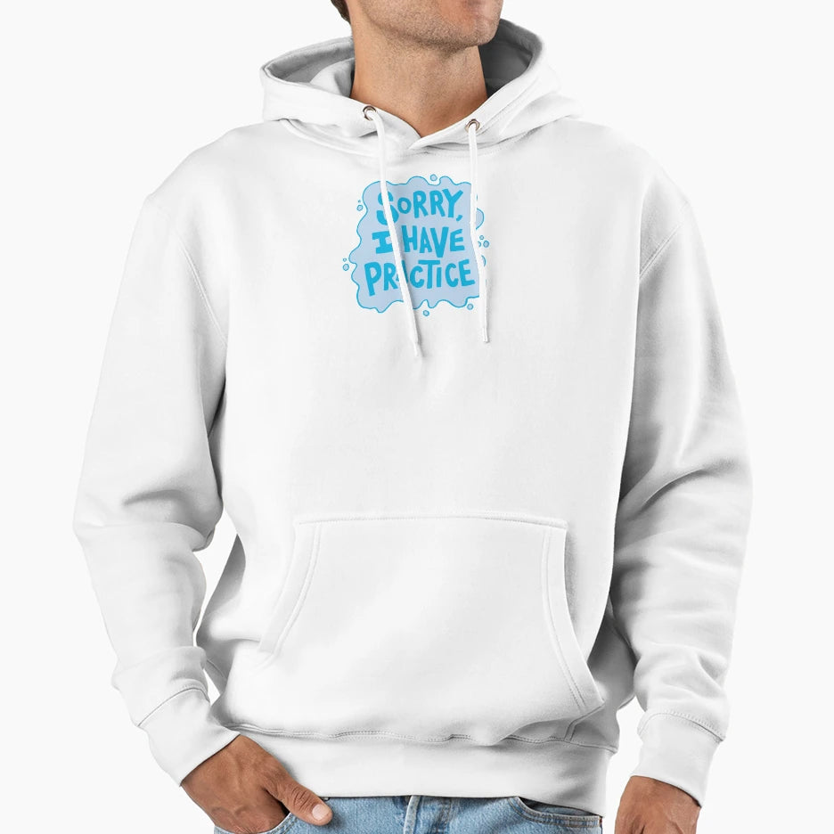 Sorry I Have Swim Practice Hoodie - Custom Art Print Men Women - T-Shirt, Sweatshirt, Hoodie
