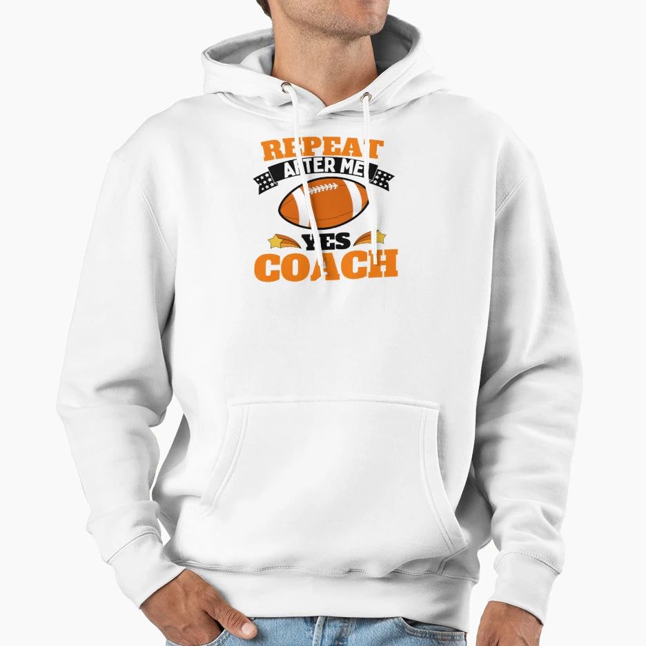 Repeat After Me Yes Coach Football Hoodie - Streetwear Style Men Women - T-Shirt, Sweatshirt, Hoodie