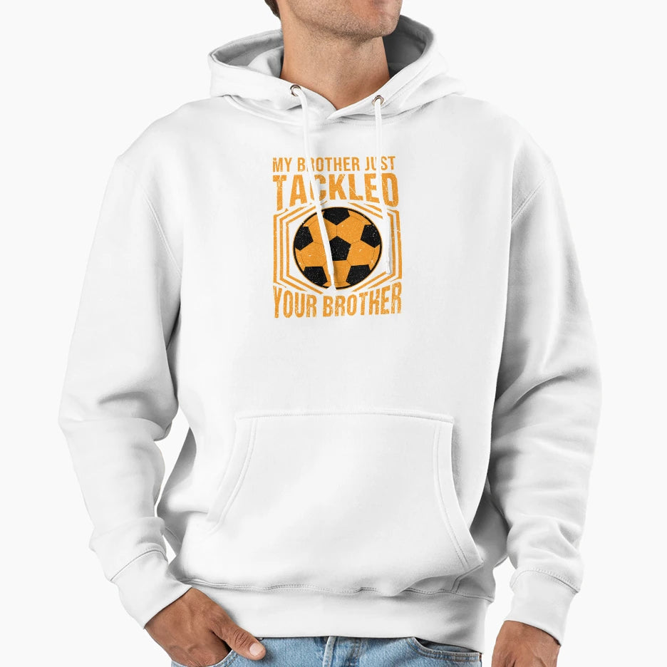 My Brother Just Tackled Your Brother Tackled Hoodie - Trendy Graphic Unisex - T-Shirt, Sweatshirt, Hoodie