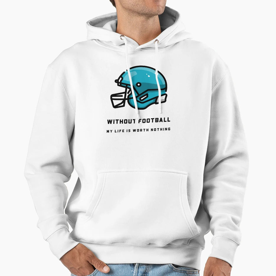 Without Football My Life Is Worth Nothing Hoodie - Trendy Graphic Men Women - T-Shirt, Sweatshirt, Hoodie