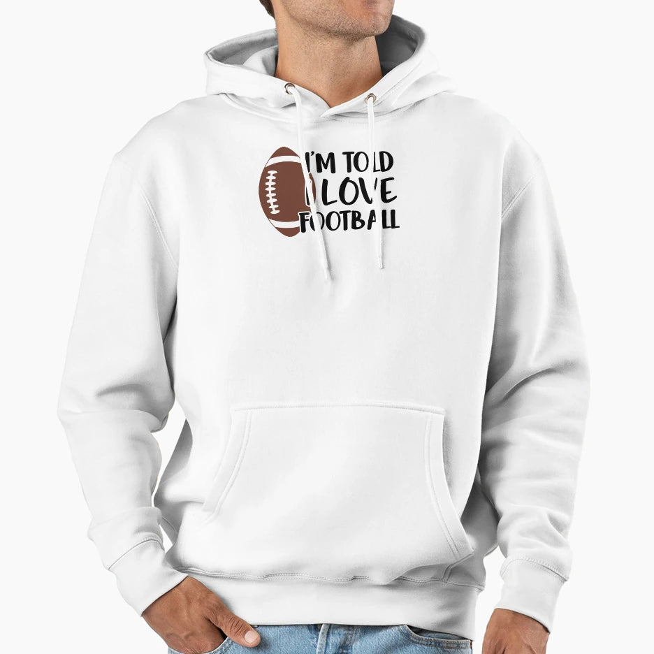 Im Told I Love Football Hoodie - Minimalist Print Unisex - T-Shirt, Sweatshirt, Hoodie