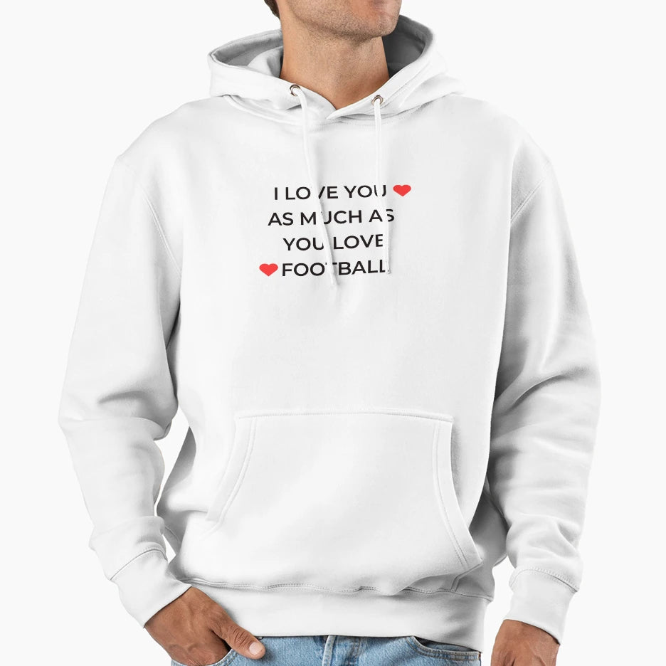 I Love You As Much As You Love Football Hoodie - Trendy Graphic Unisex - T-Shirt, Sweatshirt, Hoodie