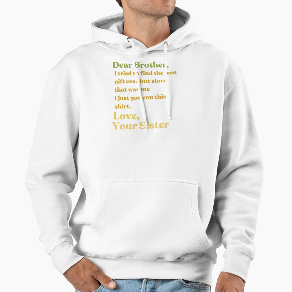 Dear Brother Funny Sibling Joke From Hoodie - Casual Everyday Wear Unisex - T-Shirt, Sweatshirt, Hoodie