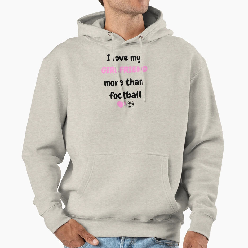 I Love My Girlfriend More Than Hoodie - Casual Everyday Wear Men Women - T-Shirt, Sweatshirt, Hoodie