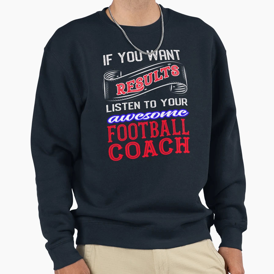 Football Coach If You Want Results T-Shirt - Fun Novelty Design Men Women - T-Shirt, Sweatshirt, Hoodie