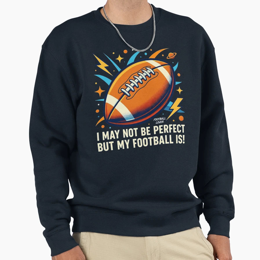 I May Not Be But My Football Is T-Shirt - Custom Art Print for Adults - T-Shirt, Sweatshirt, Hoodie