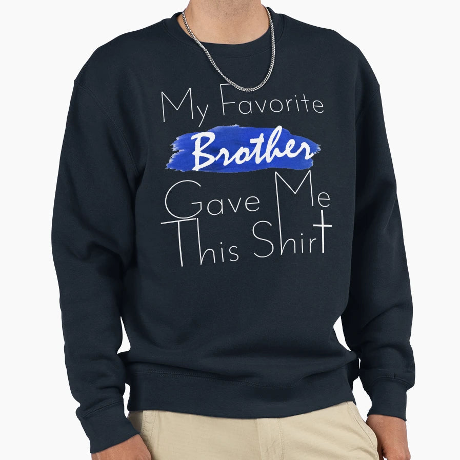 My Favorite Brother Gave Me This T-Shirt - Casual Everyday Wear Men Women - T-Shirt, Sweatshirt, Hoodie