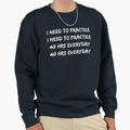 I Need To Practice 40 Hours Sweatshirt - Custom Art Print Men Women - T-Shirt, Sweatshirt, Hoodie