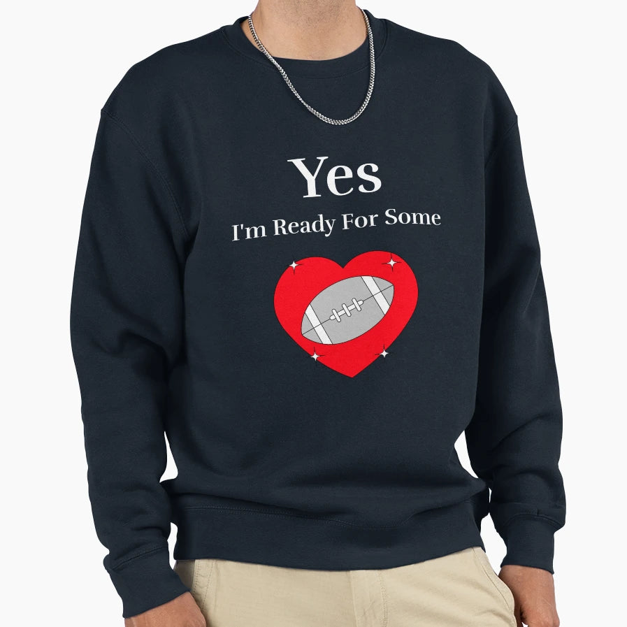 Yes Im Ready Some Football Sweatshirt - Streetwear Style Men Women - T-Shirt, Sweatshirt, Hoodie