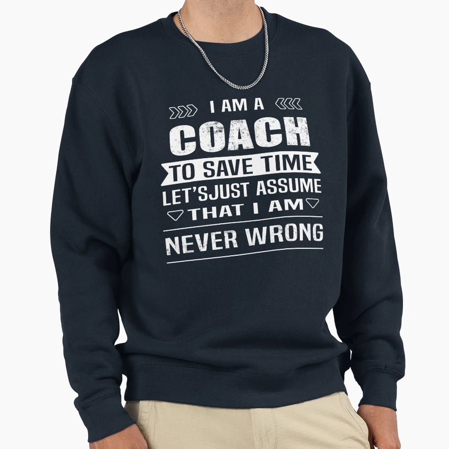 I Am Coach To Save Time Lets Just Sweatshirt - Novelty Apparel for Adults - T-Shirt, Sweatshirt, Hoodie
