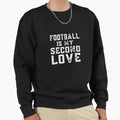 My Second Love Is Football Sweatshirt - Streetwear Style Men Women - T-Shirt, Sweatshirt, Hoodie