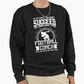 Football Coach Try Doing What Your Football T-Shirt - Graphic Print Unisex - T-Shirt, Sweatshirt, Hoodie
