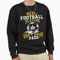 Real Football Players Dont Wear Pads Sweatshirt - Custom Art Print Unisex - T-Shirt, Sweatshirt, Hoodie