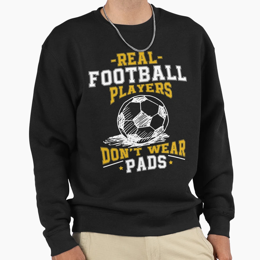 Real Football Players Dont Wear Pads Sweatshirt - Custom Art Print Unisex - T-Shirt, Sweatshirt, Hoodie