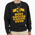 Best Soccer Coach Ever Sweatshirt - Casual Everyday Wear Unisex - T-Shirt, Sweatshirt, Hoodie
