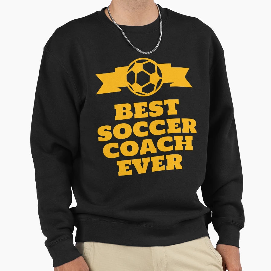 Best Soccer Coach Ever Sweatshirt - Casual Everyday Wear Unisex - T-Shirt, Sweatshirt, Hoodie