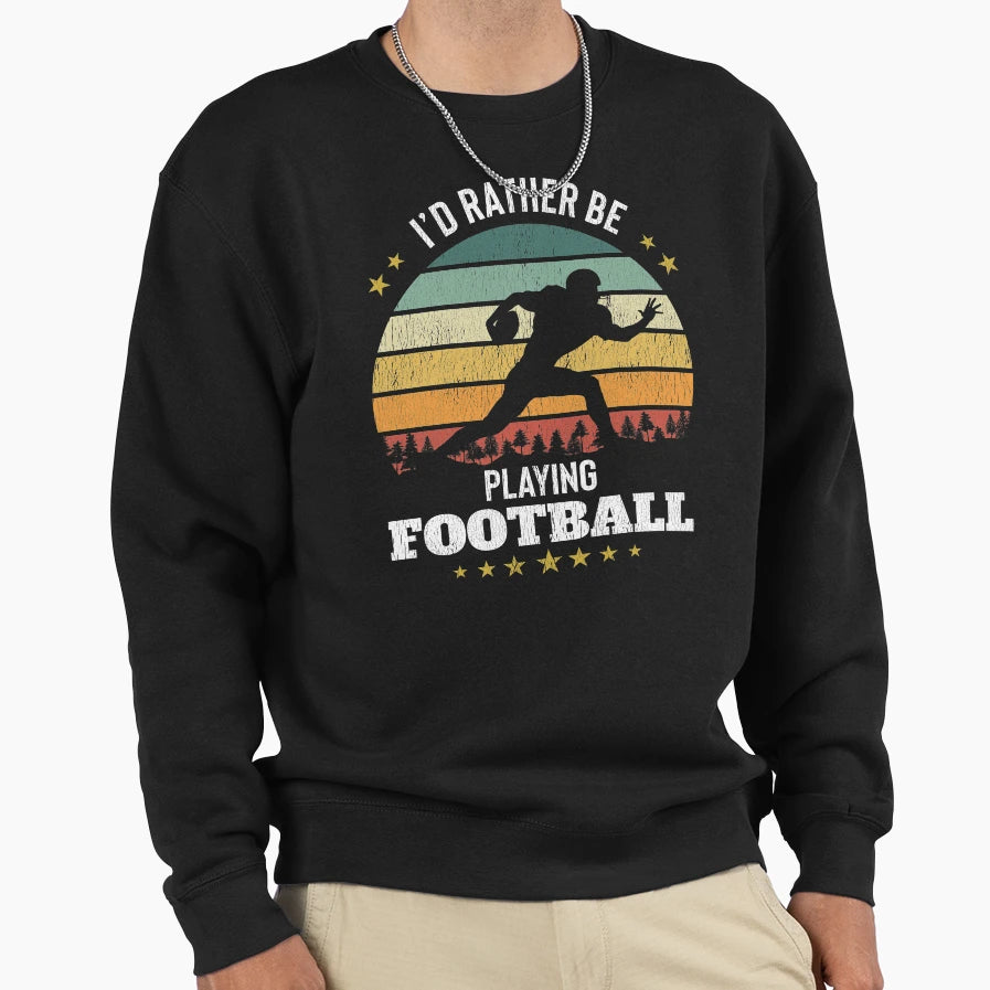 Id Rather Be Playing Football Sweatshirt - Unique Graphic Men Women - T-Shirt, Sweatshirt, Hoodie