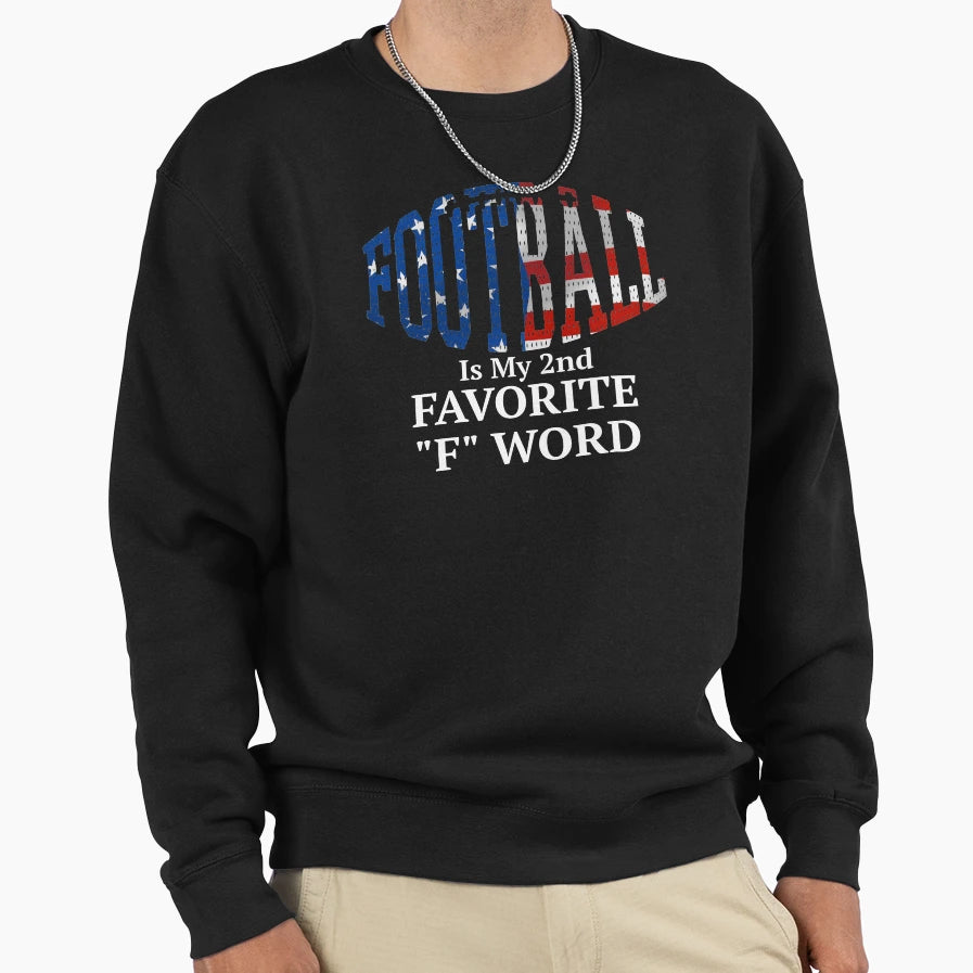 Football Is My Second Favorite F Sweatshirt - Casual Everyday Wear Unisex - T-Shirt, Sweatshirt, Hoodie