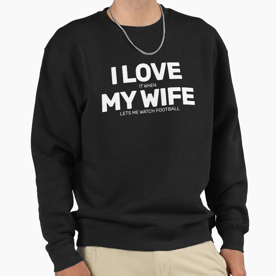 I Love It When My Wife Lets Me Play Sweatshirt - Novelty Apparel Men Women - T-Shirt, Sweatshirt, Hoodie