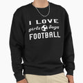 I Love Football Sweatshirt - Casual Everyday Wear for Adults - T-Shirt, Sweatshirt, Hoodie