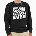 Best Soccer Coach Ever Funny Sweatshirt - Custom Art Print Unisex - T-Shirt, Sweatshirt, Hoodie
