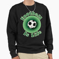 Football Is Life Sweatshirt - Unique Graphic for Adults - T-Shirt, Sweatshirt, Hoodie