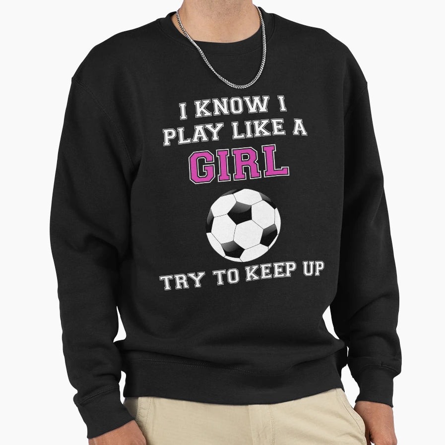 I Know I Play Like Try To Keep Up Sweatshirt - Graphic Print for Adults - T-Shirt, Sweatshirt, Hoodie