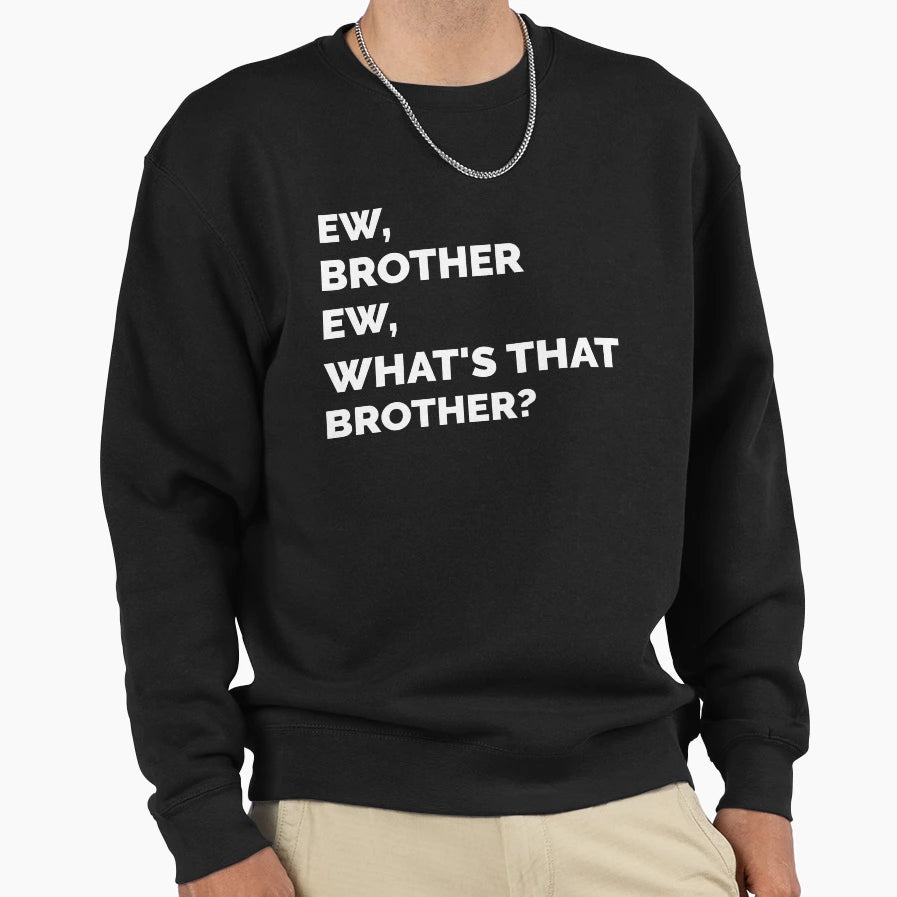 Ew Brother Ew Whats That Brother Sweatshirt - Unique Graphic Men Women - T-Shirt, Sweatshirt, Hoodie