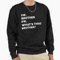 Ew Brother Ew Whats That Brother Sweatshirt - Unique Graphic Men Women - T-Shirt, Sweatshirt, Hoodie