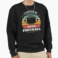 Id Rather Be Watching Football Sweatshirt - Streetwear Style for Adults - T-Shirt, Sweatshirt, Hoodie