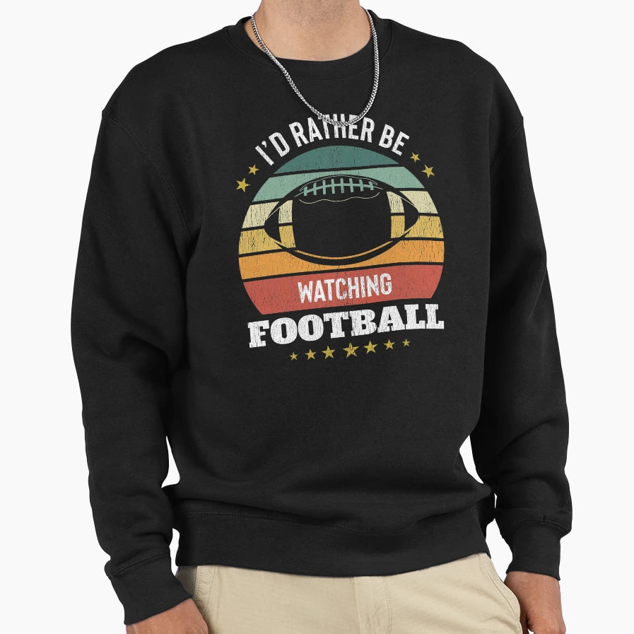 Id Rather Be Watching Football Sweatshirt - Streetwear Style for Adults - T-Shirt, Sweatshirt, Hoodie