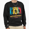 Football Is My Retirement Plan Sweatshirt - Fun Novelty Design for Adults - T-Shirt, Sweatshirt, Hoodie