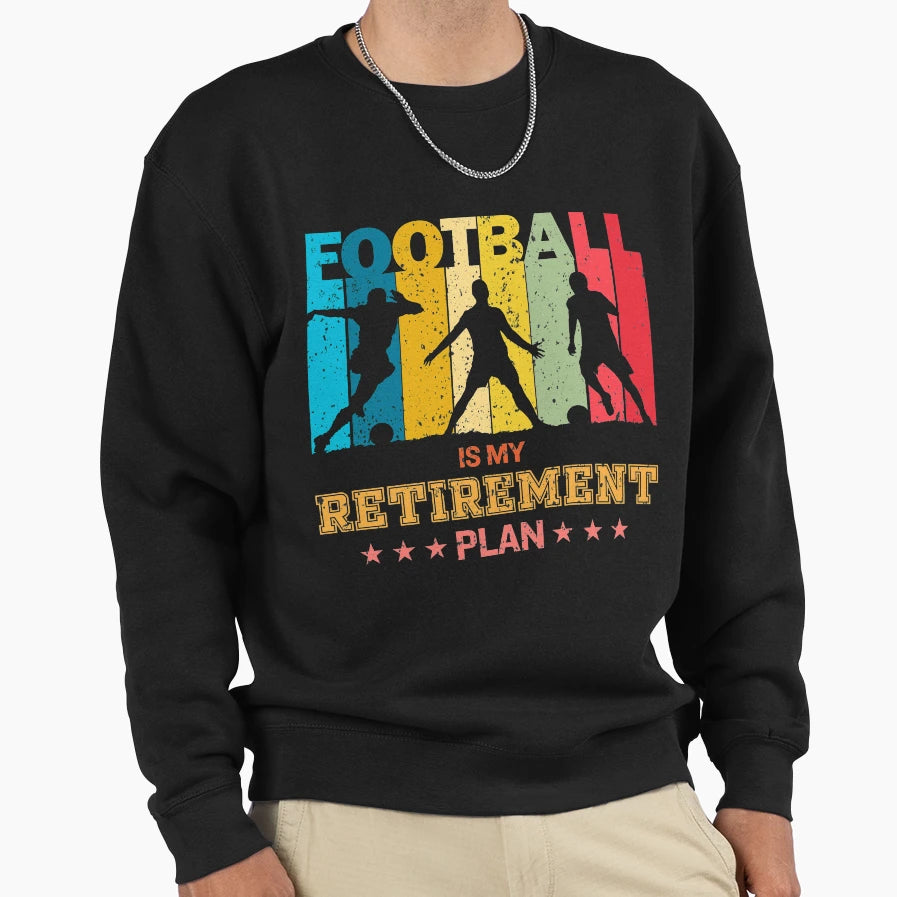 Football Is My Retirement Plan Sweatshirt - Fun Novelty Design for Adults - T-Shirt, Sweatshirt, Hoodie