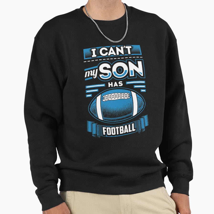 I Cant My Son Has Football Sweatshirt - Casual Everyday Wear for Adults - T-Shirt, Sweatshirt, Hoodie