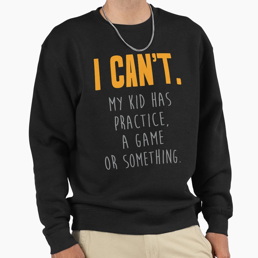 I Cant My Has Practice Game Sweatshirt - Aesthetic Graphic for Adults - T-Shirt, Sweatshirt, Hoodie