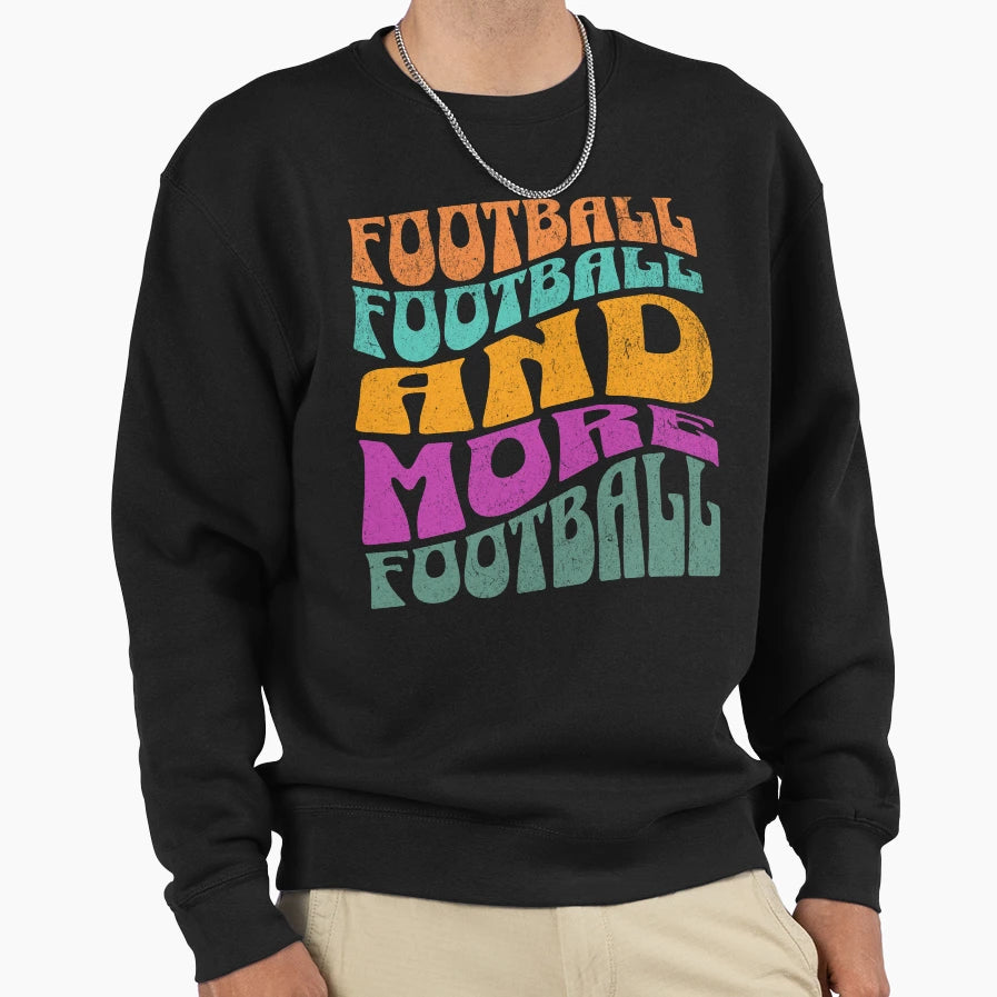 Football Football And More Football Sweatshirt - Graphic Print Men Women - T-Shirt, Sweatshirt, Hoodie