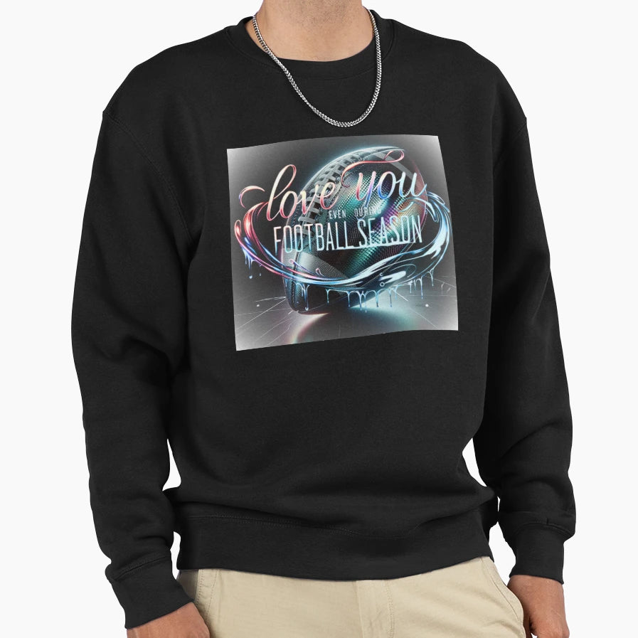 Love You Even During Football Season Sweatshirt - Minimalist Print Unisex - T-Shirt, Sweatshirt, Hoodie