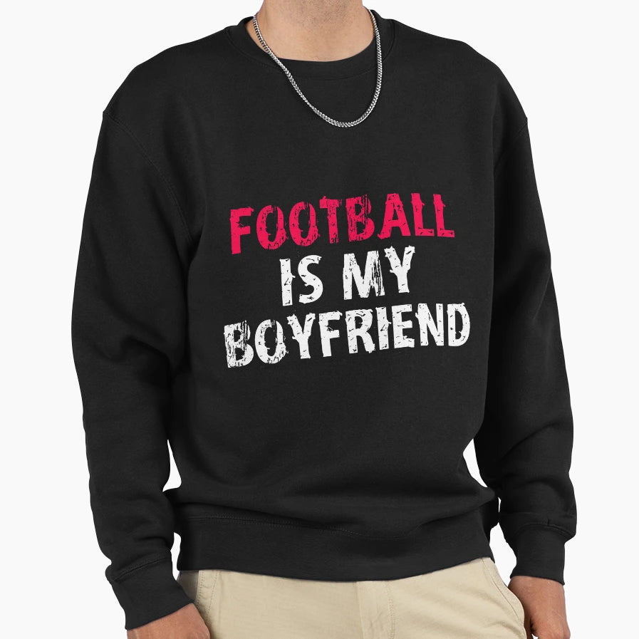 Football Is My Boyfriend Funny T-Shirt - Casual Everyday Wear Men Women - T-Shirt, Sweatshirt, Hoodie