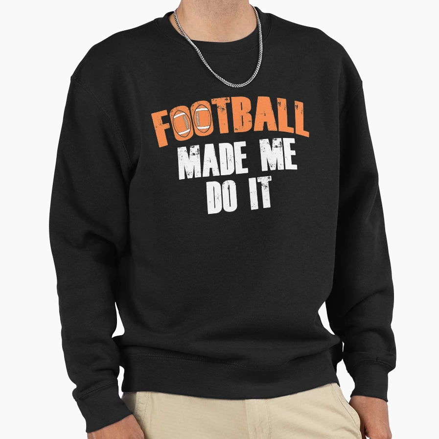 Football Made Me Do It Sweatshirt - Novelty Apparel Men Women - T-Shirt, Sweatshirt, Hoodie
