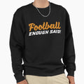 Football Gift Football Enough Said Sweatshirt - Minimalist Print for Adults - T-Shirt, Sweatshirt, Hoodie