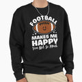 Football Makes Me Happy Sweatshirt - Novelty Apparel Men Women - T-Shirt, Sweatshirt, Hoodie
